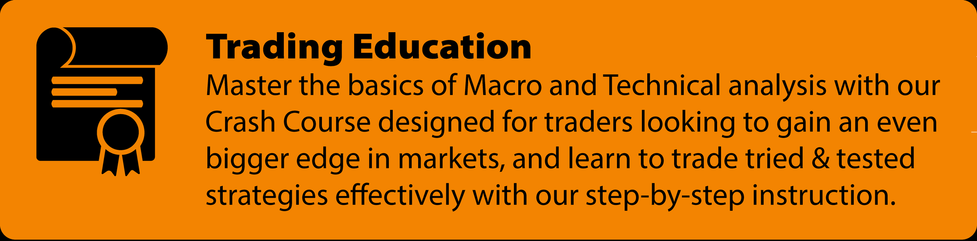 Master the basics of Macro and Technical analysis with our Crash Course designed for traders looking to gain an even bigger edge in markets, and learn to trade tried & tested strategies effectively with our step-by-step instruction. 